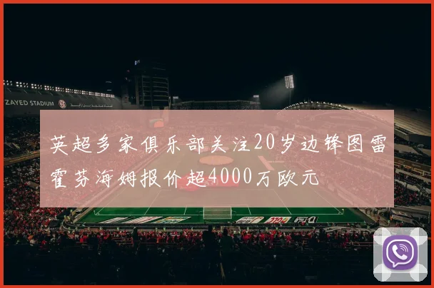 英超多家俱乐部关注20岁边锋图雷霍芬海姆报价超4000万欧元